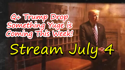 Q+ Trump Stream July 4 > Something Yuge is Coming This Week!