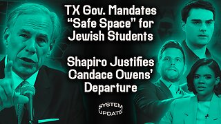 Texas Gov. Abbot Mandates “Safe Space” Exception for Jewish Students. Ben Shapiro’s Mental Gymnastics to Justify Candace Owens’ Firing | SYSTEM UPDATE #250