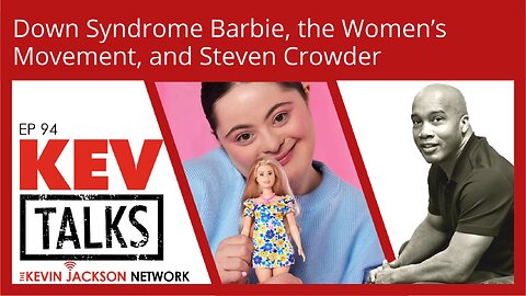 KEVTailks ep 94 - Down Syndrome Barbie, the Women's Movement, and Steven Crowder