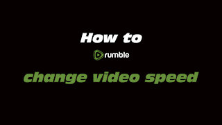 How to Rumble: Change video speed