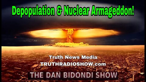 Depopulation & Nuclear Armageddon - The Dan Bidondi Show - Truth News Media