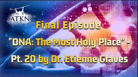 ATKN Teaching hosting: "DNA: The Most Holy Place" - Pt.20 by Dr. Etienne Graves - Final Episode!!!