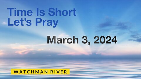 Time Is Short. Let’s Pray - March 3, 2024