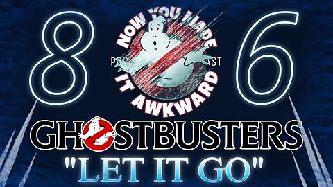 NOW YOU MADE IT AWKWARD Ep86: GHOSTBUSTERS- "Let It Go"