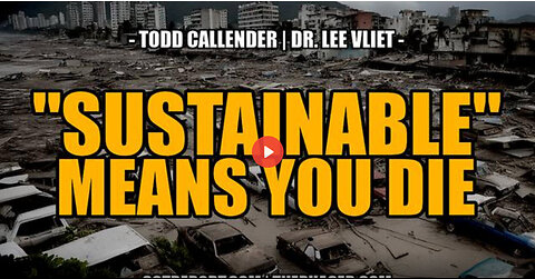 "SUSTAINABLE" Means... YOU DIE. -- Todd Callender & Dr. Lee Vliet