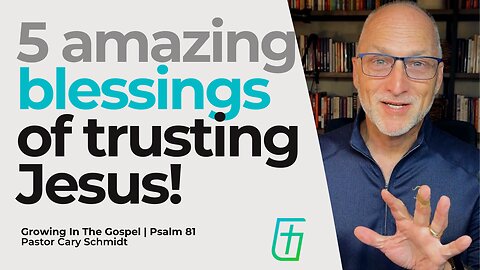 Five Amazing Blessings of Trusting Jesus | Psalm 81 | Cary Schmidt