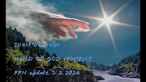 JUAN O SAVIN- HAND OF GOD MOMENT - PPN 1 5 2023 -Updated 3 2 2024