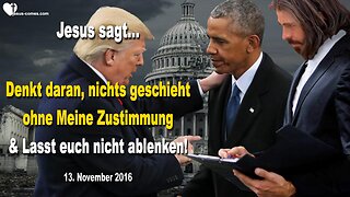 13.11.2016 ❤️ Denkt daran, nichts geschieht ohne Meine Zustimmung und lasst euch nicht ablenken!