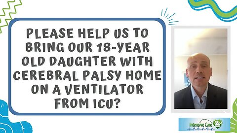 PLEASE HELP US TO BRING OUR 18-YEAR OLD DAUGHTER WITH CEREBRAL PALSY HOME ON A VENTILATOR FROM ICU?