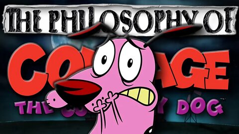 Courage The Cowardly Dog Show & FACING your FEARS | The Philosophy of Courage