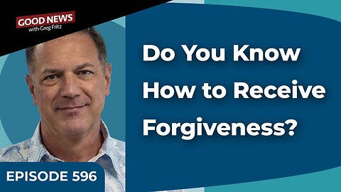 Episode 596: Do You Know How to Receive Forgiveness?