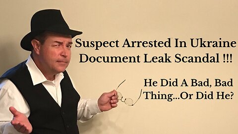 Suspect Arrested In Ukraine Document Leak Scandal !!! He Did A Bad, Bad Thing...Or Did He?