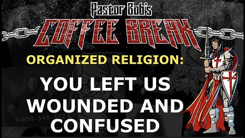 YOU LEFT US WOUNDED AND CONFUSED / Pastor Bob's Coffee Break