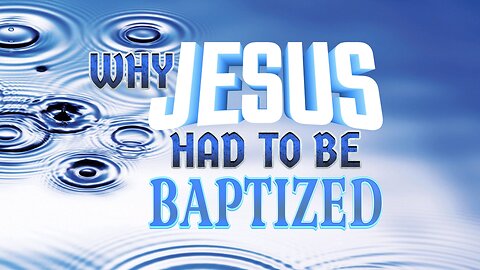 Why Jesus Had to Be Baptized