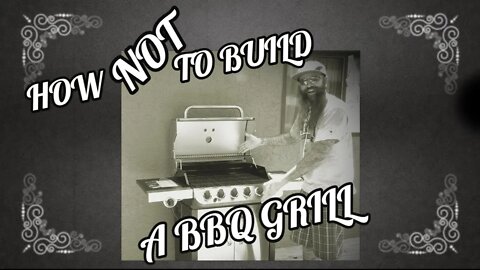 How NOT to build a Char -Broil BBQ Grill | 2020