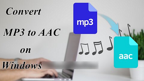 How to Convert MP3 to AAC Files Most Efficiently on Windows 10？