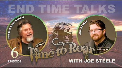 Time To Roar #6 - The End Time Talks with Joe Steele