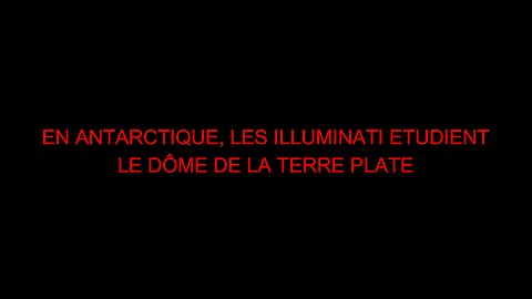 EN ANTARCTIQUE, LES ILLUMINATI ETUDIENT LE DÔME DE LA TERRE PLATE