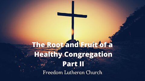 "The Root and Fruit of a Healty Congregation" Part II October 8, 2023