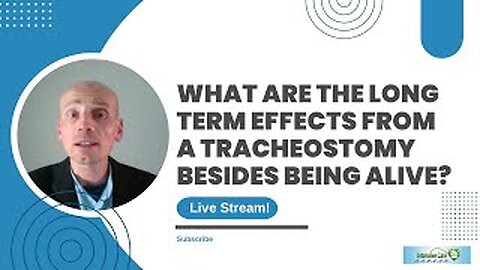 What are the Long Term Effects from a Tracheostomy Besides Being Alive? Live Stream!