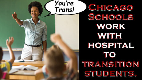 HORRIFYING News: CHICAGO HOSPITAL Works With Schools to Encourage & Facilitate TRANSITIONING Kids!