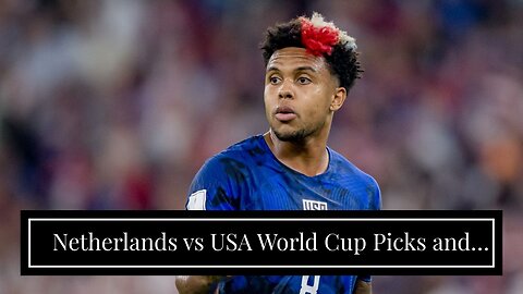 Netherlands vs USA World Cup Picks and Predictions: Two-Way Slog On Deck