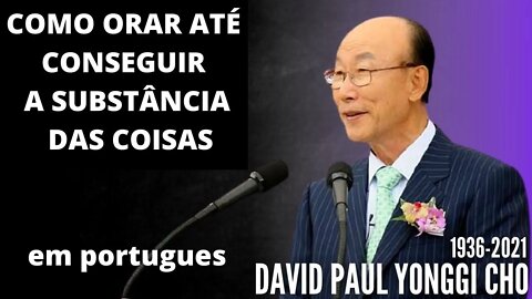 David Paul Yonggi Cho - COMO ORAR ATÉ CONSEGUIR A SUBSTÂNCIA DAS COISAS. Em português
