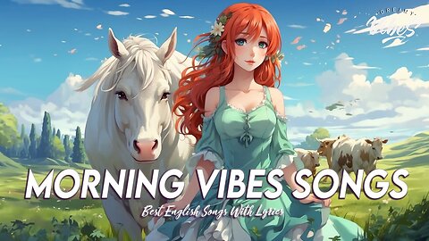Morning Vibes Songs 🍀 Chill Songs Chill Vibes All English Songs With Lyrics