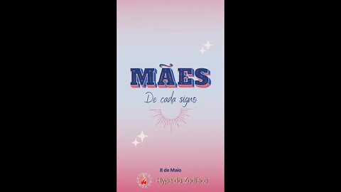 Mães de Cada Signo - Feliz Dia Das Mães a todas as Mamães