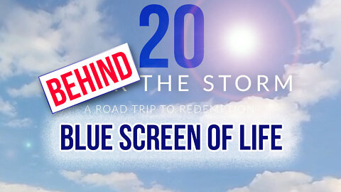 Behind The Storm: EP 20 — The Blue Screen of Life