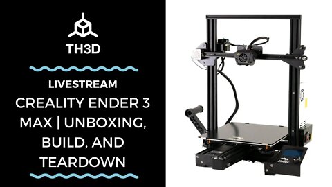 Creality Ender 3 MAX | Unboxing, Build, and Teardown | Livestream | 3/16/21