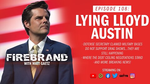 Episode 108 LIVE: Lying Lloyd Austin – Firebrand with Matt Gaetz