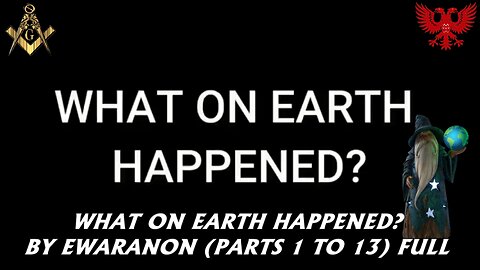 WHAT ON EARTH HAPPENED? BY EWARANON (PARTS 1 TO 13) FULL