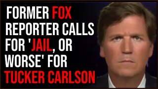Ex-Fox News Reporter Calls For JAIL Or 'Something Worse' For Tucker Carlson