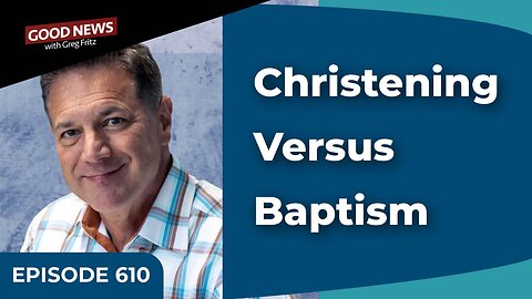 Episode 610: Christening Versus Baptism
