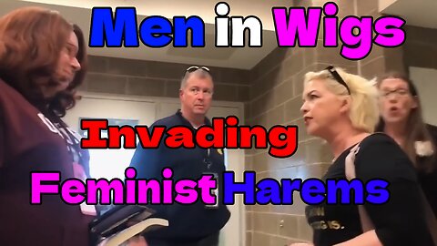 Men in Wigs Invading Feminist Harems