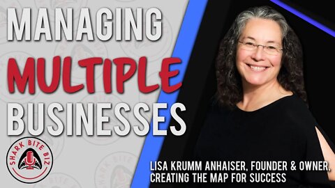 Shark Bite Biz #054 Managing Multiple Businesses - Lisa Krumm Anhaiser, Creating the Map for Success