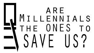 Are Millennials the ONES to Save Us?