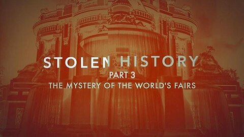 Stolen History Part 3 Great Reset Lifting the Veil of Deception The Mystery of the World's Fairs!