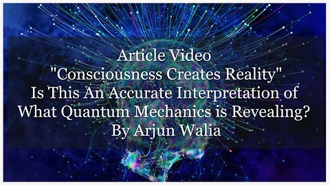 Article Video - “Consciousness Creates Reality” – Is This An Accurate Interpretation?