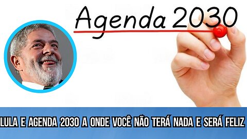 Lula e Agenda 2030 a onde Você não terá Nada e será Feliz