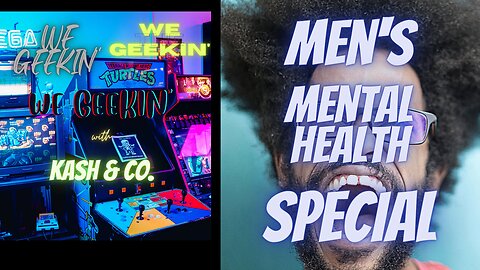 We Geekin' - Men's Mental Health Special - UNEDITED, RAW!!!