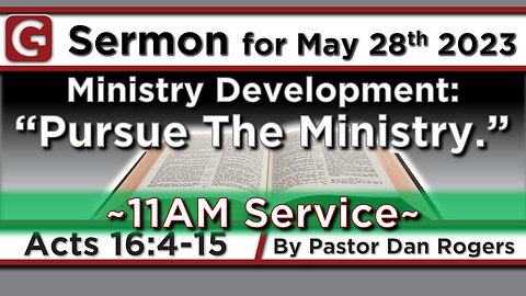 GCC AZ 11AM - 05282023 - "Ministry Development: Pursuing The Ministry." (Acts 16:4-15)