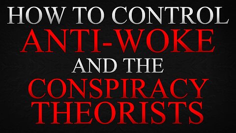 Controlled Opposition - Woke, Anti-Woke & Conspiracy Theorists
