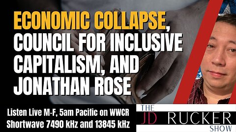 Economic Collapse, Council for Inclusive Capitalism, and Jonathan Rose - The JD Rucker Show