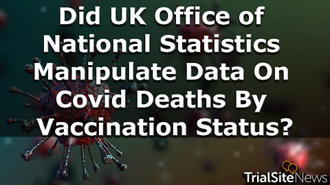 Did UK Office of National Statistics Manipulate Data on Covid Deaths by Vaccination Status?