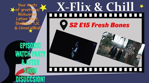 X-Flix & Chill|Watch Party|S2 E15 'Fresh Bones'