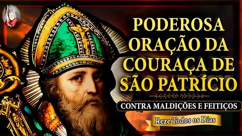 A Poderosa Oração Couraça de São Patrício contra Maldições e Feitiços para fazer todos os dias!