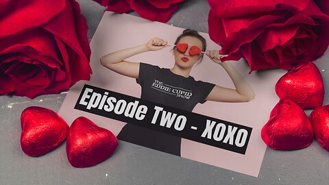 The Eddie Cupid Show - Episode Two - XOXO