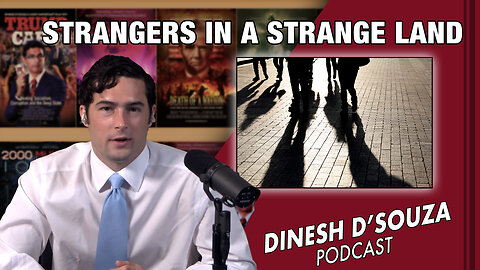 STRANGERS IN A STRANGE LAND Dinesh D’Souza Podcast Ep700